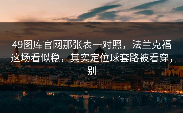 49图库官网那张表一对照，法兰克福这场看似稳，其实定位球套路被看穿，别